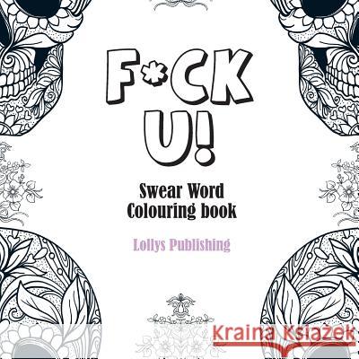 F*ck U: Swear Word Colouring Book Publishing, Lollys 9781912641581 Lollys Publishing