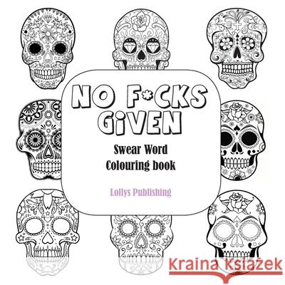 No F*cks Given: Swear Word Colouring Book Lollys Publishing 9781912641741 Lollys Publishing