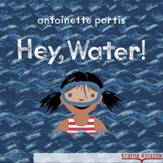 Hey, Water! Antoinette Portis 9781912650606 Scallywag Press