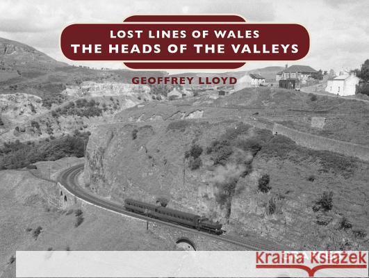 Lost Lines of Wales: The Heads of the Valleys Geoffrey Lloyd   9781912654154 Graffeg Limited