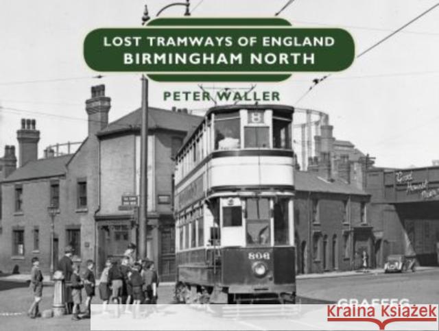 Lost Tramways of England: Birmingham North Peter Waller 9781912654390