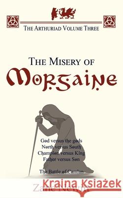 The Arthuriad Volume Three: The Misery of Morgaine Zane Newitt 9781912655243 Rowanvale Books Ltd.