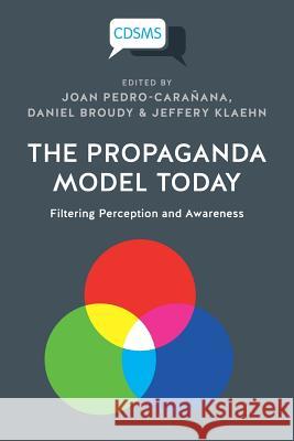The Propaganda Model Today: Filtering Perception and Awareness Joan Pedro-Carañana, Daniel Broudy, Jeffery Klaehn 9781912656165 University of Westminster Press