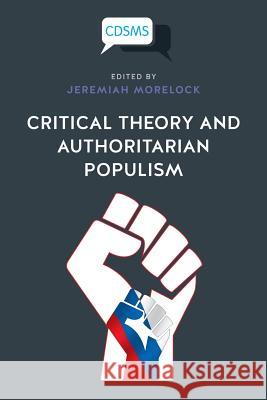 Critical Theory and Authoritarian Populism Jeremiah Morelock 9781912656219