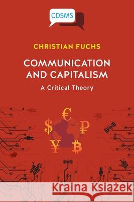 Communication and Capitalism: A Critical Theory Christian Fuchs 9781912656714 University of Westminster Press