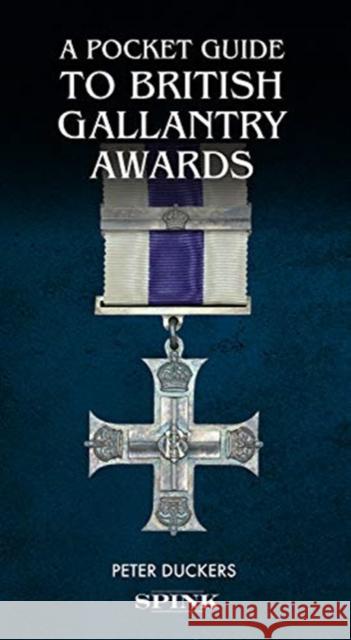 A Pocket Guide to British Gallantry Awards: Rewarding Gallantry in Action Peter Duckers   9781912667024