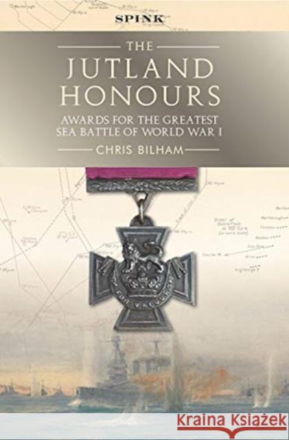 The Jutland Honours: Awards for the Greatest Sea Battle of World War I Chris Bilham 9781912667635 Spink Books