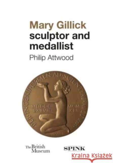 Mary Gillick: Sculptor and Medallist Attwood, Philip 9781912667758 Spink & Son Ltd