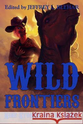Wild Frontiers: Nine Stories of the West Jeffrey L. Blehar Kevin M. Folliard Misha Burnett 9781912674039 Abstruse Press