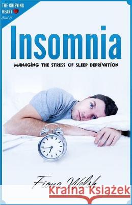 Insomnia: Managing The Stress of Sleep Deprivation: Workbook self help guide to overcome Insomnia for teens and adults who suffe Fiona Welsh 9781912675401
