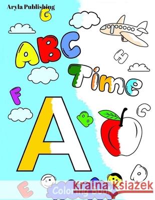 ABC Time Coloring Book: Fun Colouring Books for Children Kids to Color and Learn Activity Pages Aryla Publishing 9781912675708 Aryla Publishing