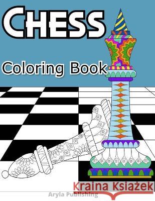 Chess Coloring Book: Adult Teen Colouring Page Fun Stress Relief Relaxation and Escape Aryla Publishing 9781912675944 Aryla Publishing
