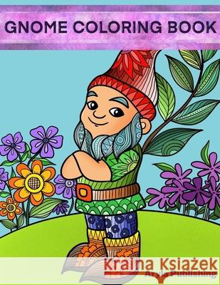 Gnome Coloring Book: Adult Teen Children Colouring Page Fun Stress Relief Relaxation and Escape Aryla Publishing 9781912675951 Aryla Publishing