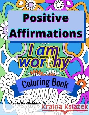 Positive Affirmations Coloring Book: Adult Teen Colouring Page Fun Stress Relief Relaxation and Escape Aryla Publishing 9781912675975 Aryla Publishing