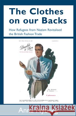 The Clothes on Our Backs: How Refugees from Nazism Revitalised the British Fashion Trade Anna Nyburg 9781912676255
