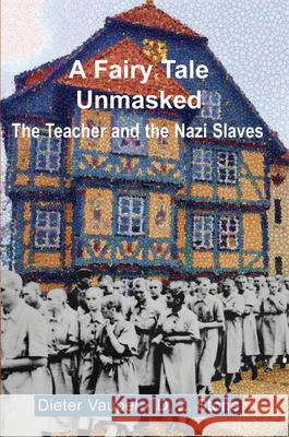 A Fairy Tale Unmasked: The Teacher and the Nazi Slaves Dieter Vaupel D. Z. Stone 9781912676569