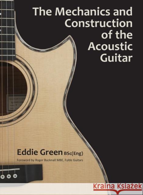 The Mechanics and Construction of the Acoustic Guitar Eddie H. Green Roger Bucknall Vivienne Ainslie 9781912677054 Purple Parrot Publishing