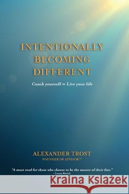 Intentionally Becoming Different: Coach yourself ∞ Live your life Trost, Alexander 9781912680214 Shilka Publishing