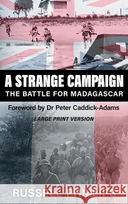 A Strange Campaign (Large Print): The Battle for Madagascar Russell Phillips Peter Caddick-Adams 9781912680283 Shilka Publishing