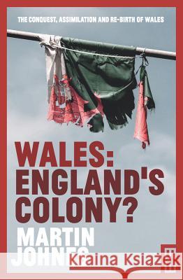 Wales: England's Colony? Martin Johnes 9781912681419 