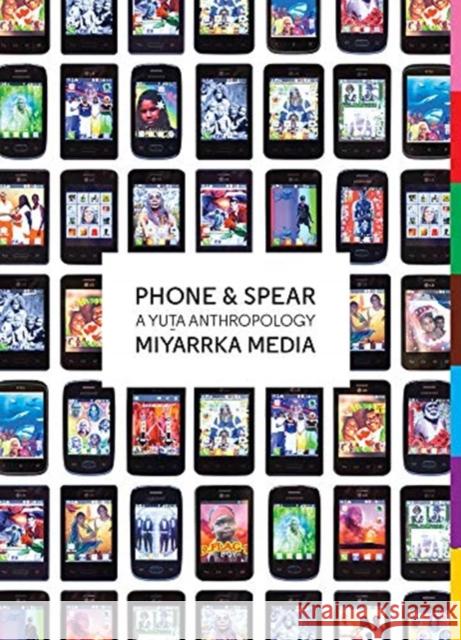 Phone & Spear: A Yuta Anthropology Miyarrka Media Jennifer Deger Paul Gurrumuruwuy Wunu?murra 9781912685189 Goldsmiths, Unversity of London