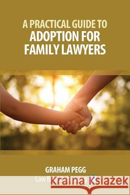 A Practical Guide to Adoption for Family Lawyers Graham Pegg 9781912687190 Law Brief Publishing Ltd