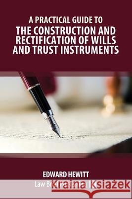 A Practical Guide to the Construction and Rectification of Wills and Trust Instruments Edward Hewitt 9781912687206 Law Brief Publishing Ltd