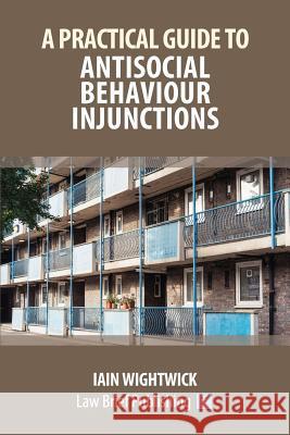 A Practical Guide to Antisocial Behaviour Injunctions Iain Wightwick 9781912687213 Law Brief Publishing Ltd