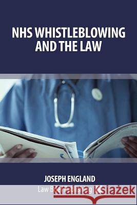 NHS Whistleblowing and the Law Joseph England 9781912687350 Law Brief Publishing Ltd