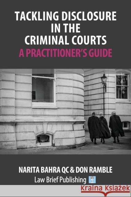 Tackling Disclosure in the Criminal Courts – A Practitioner’s Guide Narita Bahra, QC, Don Ramble 9781912687428 Law Brief Publishing