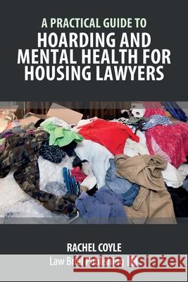 A Practical Guide to Hoarding and Mental Health for Housing Lawyers Rachel Coyle 9781912687626 Law Brief Publishing