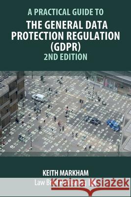 A Practical Guide to the General Data Protection Regulation (GDPR) - 2nd Edition Keith Markham 9781912687763 Law Brief Publishing