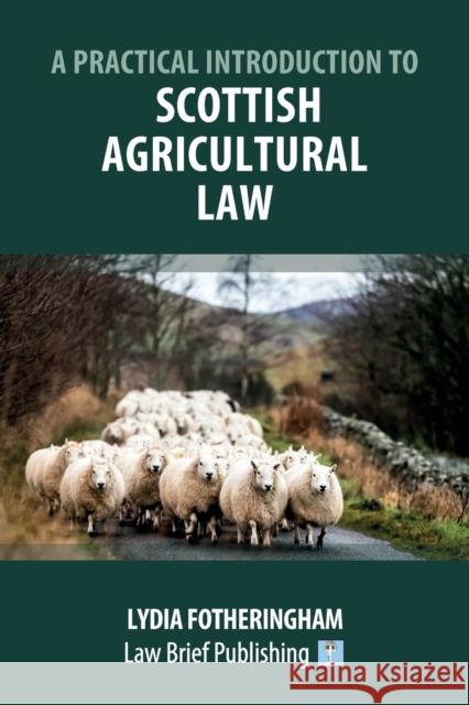 A Practical Introduction to Scottish Agricultural Law Lydia Fotheringham 9781912687848 Law Brief Publishing