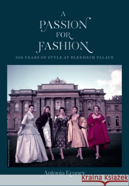 A Passion for Fashion: 300 Years of Style at Blenheim Palace Antonia Keaney   9781912690480 Unicorn Publishing Group