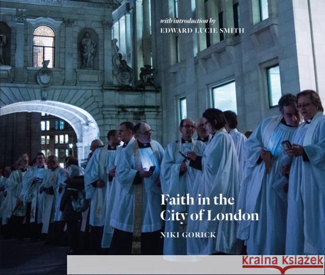 Faith in the City of London Lucie-Smith Lucie-Smith Niki Gorick Edward Lucie-Smith 9781912690732 Unicorn Publishing Group