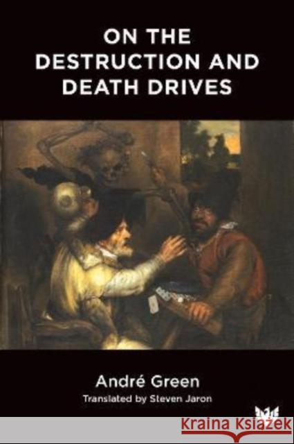 On the Destruction and Death Drives Andre Green Steven Jaron 9781912691647