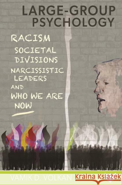 Large-Group Psychology: Racism, Societal Divisions, Narcissistic Leaders and Who We Are Now Doctor Vamik Volkan 9781912691654 Karnac Books