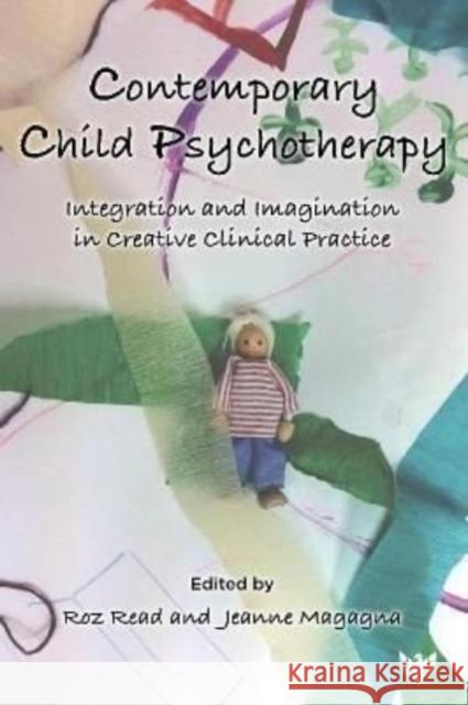 Contemporary Child Psychotherapy: Integration and Imagination in Creative Clinical Practice Roz Read Jeanne Magagna 9781912691968