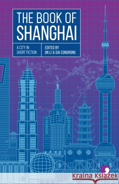 The Book of Shanghai: A City in Short Fiction Xiao Bai, Pu Yuehui, Shen Dacheng, Cai Jun, Wang Zhanhei, Chen Danyan, Chen Qiufan, Wang Anyi, Xia Shang, Jin Li 9781912697274 Comma Press