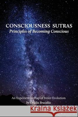 Consciousness Sutras: Principles of Becoming Conscious: An Experiential Map of Inner Evolution Ovidiu Brazdău 9781912698103 Kaminn Media Ltd