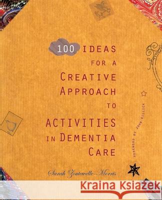 100 Ideas for a Creative Approach to Activities in Dementia Care Sarah Zoutewelle-Morris 9781912698967