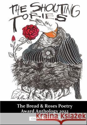 The Shouting Tories: The Bread and Roses Poetry Award Anthology 2022 Mike Quille 9781912710508 Culture Matters Co-operative Ltd