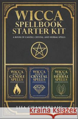 Wicca Spellbook Starter Kit: A Book of Candle, Crystal, and Herbal Spells Lisa Chamberlain 9781912715473