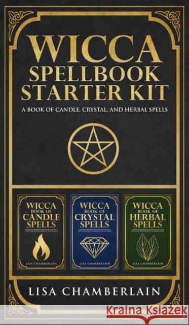 Wicca Spellbook Starter Kit: A Book of Candle, Crystal, and Herbal Spells Lisa Chamberlain 9781912715565