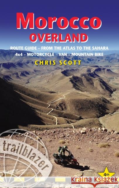 Morocco Overland Trailblazer Guide: Route guide from the Atlas to the Sahara - ideal for 4 x 4, Motorcycle, Van or Mountain Bike Chris Scott 9781912716456 Trailblazer Publications