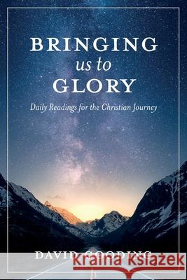 Bringing Us To Glory: Daily Readings for the Christian Journey David W Gooding 9781912721375