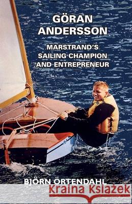 Göran Andersson - Marstrand's Sailing Champion and Entrepreneur Örtendahl, Björn 9781912724208 Robert Deaves