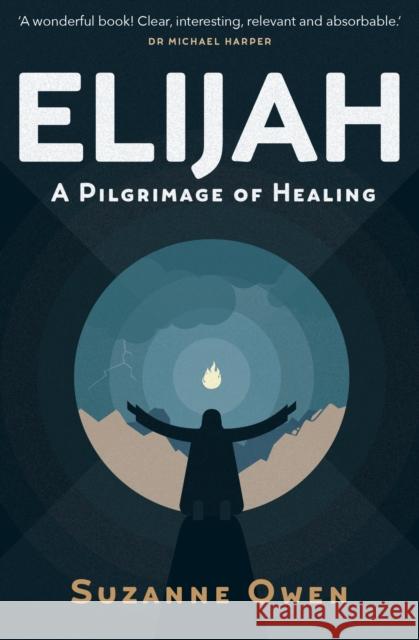 Elijah: A Pilgrimage of Healing Catherine Owen 9781912726936