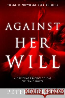 Against Her Will(A Gripping Psychological Suspense Novel) Peter Martin 9781912732203 978-1-912732-20-3