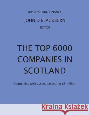 The Top 6000 Companies in Scotland: Companies with assets exceeding £3,000,000 Blackburn, John D. 9781912736010 Dellam Publishing Limited